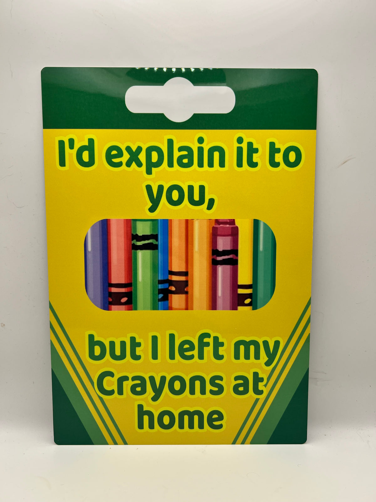 I’d Explain It To You, But I Left My Crayons At Home - Aluminium sign